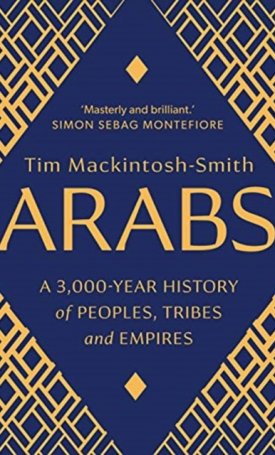 Arabs - A 3,000-Year History of Peoples, Tribes and Empires