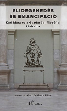 Elidegenedés és emancipáció - Karl Marx és a Gazdasági-filozófiai kéziratok