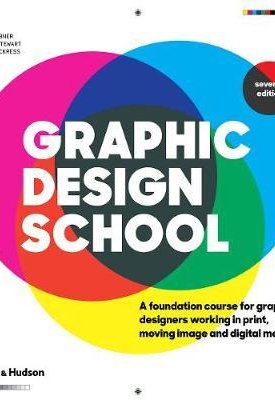 Graphic Design School - A Foundation Course for Graphic Designers Working in Print, Moving Image and Digital Media