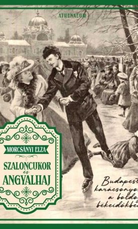 Morcsányi Elza: Szaloncukor és angyalhaj - Budapesti karácsonyok a boldog békeidőkben