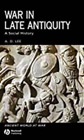 Lee, A.D.: War in Late Antiquity - A Social History