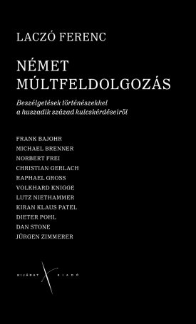 Laczó Ferenc: A német múltfeldolgozás - Beszélgetések történészekkel a huszadik század kulcskérdéseiről