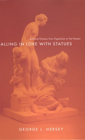 Hersey, George: Falling in Love with Statues - Artificial Humans from Pygmalion to the Present