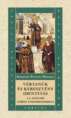 Simonné Pesthy Monika: Vértanúk és keresztény identitás a 4. századi görög enkómionokban
