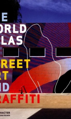 Schacter, Rafael: The World Atlas of Street Art and Graffiti
