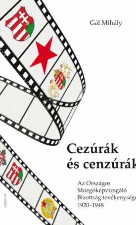 Gál Mihály: Cezúrák és cenzúrák. Az Országos Mozgóképvizsgáló Bizottság tevékenysége 1920-1948