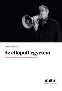 Ádám Zoltán: Az ellopott egyetem. Számvetés az akadémiaiszabadság-keretben