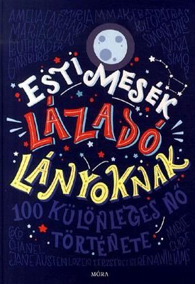 Favilli, Elena, Cavallo, Francesca: Esti mesék lázadó lányoknak