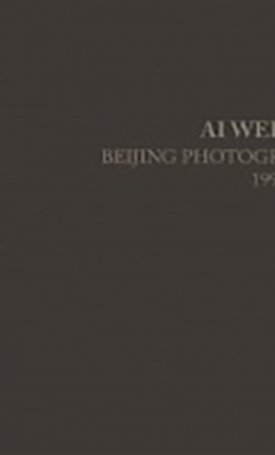 Ai Weiwei - Beijing Photographs, 1993-2003
