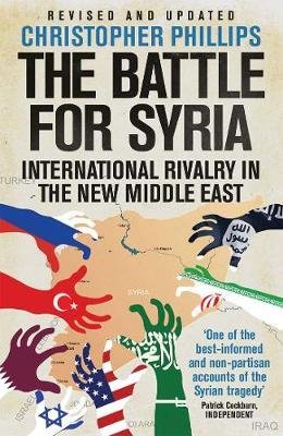Phillips, Christopher: The Battle for Syria - International Rivalry in the New Middle East
