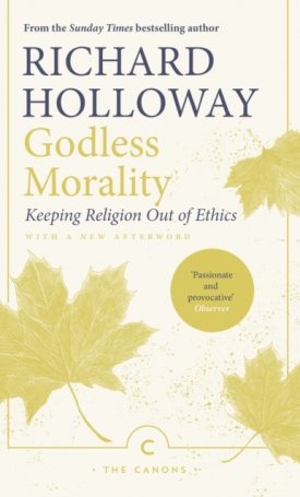 Godless Morality : Keeping Religion Out of Ethics