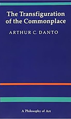 Danto, Arthur C.: The Transfiguration of the Commonplace - A Philosophy of Art