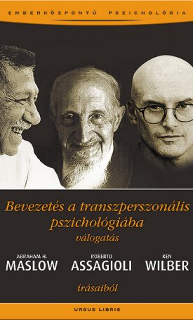 Maslow, Abraham, Assagioli, Roberto, Wilber, Ken: Bevezetés a transzperszonális pszichológiába