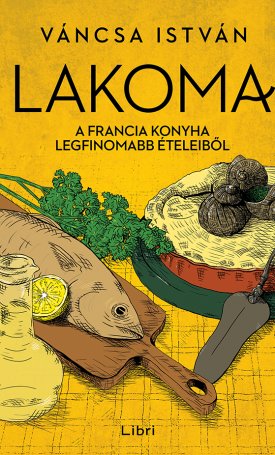 Váncsa István: Lakoma 3. - A francia konyha legfinomabb ételeiből