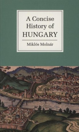 Molnár Miklós: A Concise History of Hungary