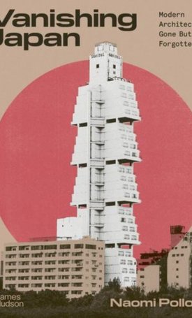 Pollock, Naomi: Vanishing Japan : Modern Architecture, Gone But Not Forgotten