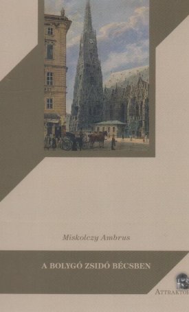 Miskolczy Ambrus: A bolygó zsidó Bécsben - Gustave Deicthal, Metternich és a magyar kérdés 1836-1837-ben