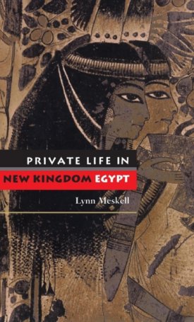 Meskell, Lynn: Private Life in New Kingdom Egypt