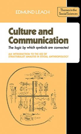 Culture and Communication. The Logic by which Symbols Are Connected. An Introduction to the Use of Structuralist Analysis in Social Anthropology