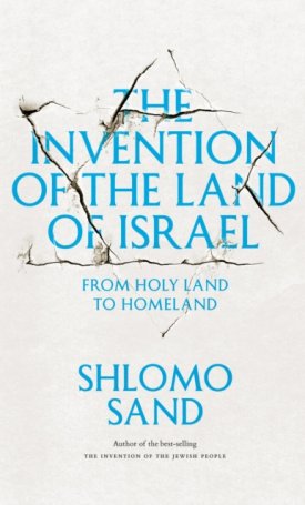 Sand, Shlomo: The Invention of the Land of Israel : From Holy Land to Homeland