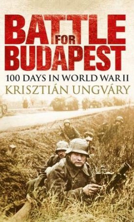 Ungváry Krisztián: Battle for Budapest: 100 Days in World War II