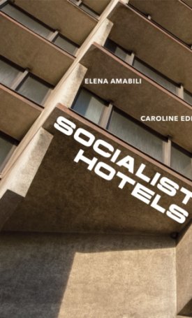 Eden, Caroline: Socialist Hotels : 153 Socialist-era hotels across 31 countries