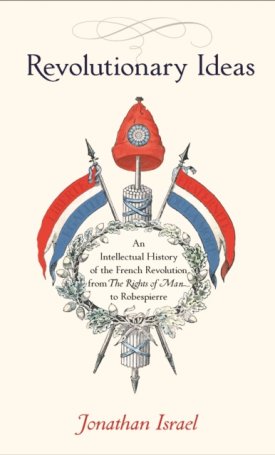 Israel, Jonathan I.: Revolutionary Ideas: An Intellectual History of the French Revolution from The Rights of Man to Robespierre