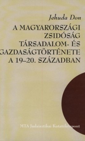 Don, Jehuda: A Magyarországi zsidóság társadalom- és gazdaságtörténete a 19-20. században