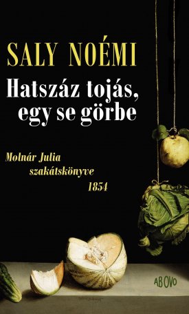 Saly Noémi : Hatszáz tojás, egy se görbe- Molnár Julia szakátskönyve 1854