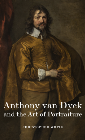 White, Christopher: Anthony Van Dyck and the Art of Portraiture