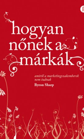 Sharp, Byron: Hogyan nőnek a márkák - Amiről a marketingszakemberek nem tudnak