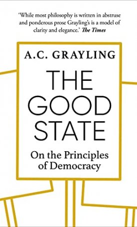 Grayling, A.C.: The Good State: On the Principles of Democracy