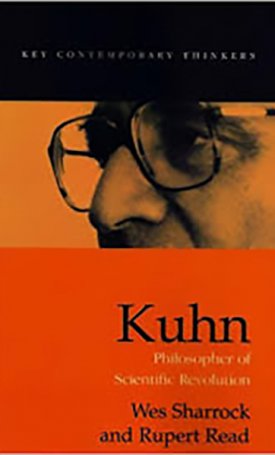 Sharrock, Wes, Read, Rupert: Kuhn -  Philosopher of Scientific Revolutions