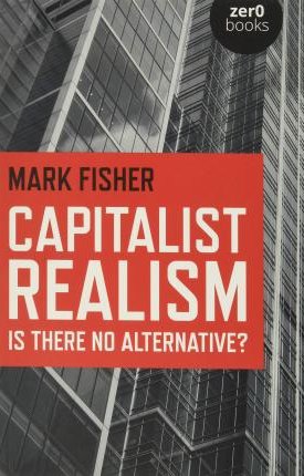 Fischer, Mark: Capitalist Realism - Is there no alternative?
