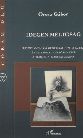 Orosz Gábor: Idegen méltóság - Preimplantációs genetikai diagnosztika és az emberi méltóság elve a teológia kontextusában