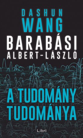 Wang, Dashun, Barabási Albert-László : A tudomány tudománya