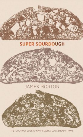 Morton, James: Super Sourdough - The Foolproof Guide to Making World-Class Bread at Home