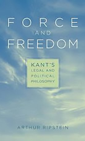 Ripstein, Arthur: Force and Freedom - Kant`s Legal and Political Philosophy 