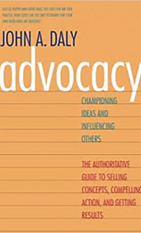 Daly, John A.: Advocacy: Championing Ideas and Influencing Others