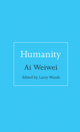 Ai Weiwei: Ai Weiwei: Humanity