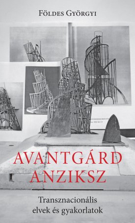 Földes Györgyi: Avantgárd anziksz. Transznacionális elvek és gyakorlatok