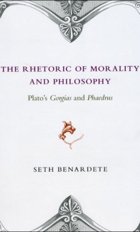 Benardete, Seth: The Rhetoric of Morality and Philosophy - Plato`s Gorgias and Phaedrus