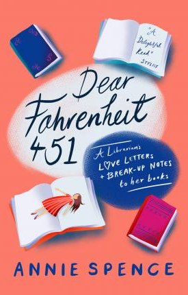 Spence, Annie: Dear fahrenheit 451 - A Librarian’s Love Letters and Break-Up Notes to Her Books
