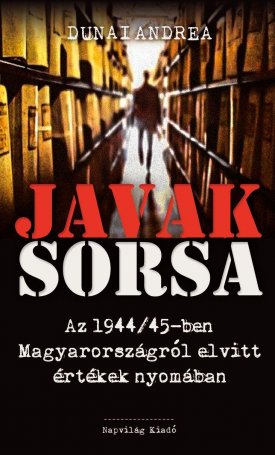 Dunai Andrea: Javak sorsa - Az 1944/45-ben Magyarországról elvitt értékek nyomában