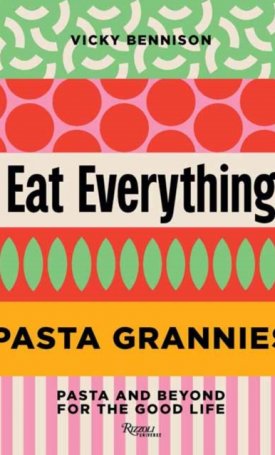 Bennison, Vicky: Pasta Grannies: Eat Everything : Pasta and Beyond: For the Good Life