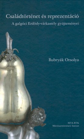 Bubryák Orsolya: Családtörténet és reprezentáció - A galgóci Erdődy-várkastély gyűjteményei
