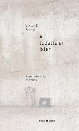 Frankl, Viktor E.: A tudattalan isten - pszichoterápia és vallás