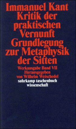 Kritik der praktischen Vernunft Grundlegung zur Metaphysik der Sitten - Werkausgabe in 12 Bänden - Band 7.