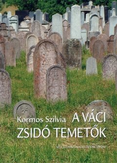 Kormos Szilvia: A váci zsidó temetők - Jewish Cemeteries in Vác
