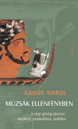 Kárpáti András: Múzsák ellenfényben. A régi görög újzene: vázakép, popkultúra, politika